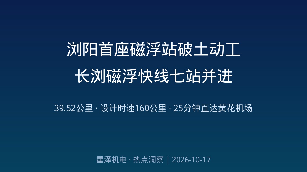 浏阳城区首座磁浮站破土动工!长浏磁浮快线7座车站全面开建:39.52公里串起黄花机场T3与浏阳城区,设计时速160公里、25分钟直达机场、43分钟连通长沙南站——一条磁浮线背后的供电、轨道与站台机电全景图