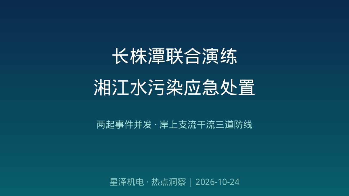两起突发环境事件同时袭来!长株潭三市联合演练湘江流域水污染应急处置:采样无人船、喷洒无人机、水上吸油机、围油栏协同作战,岸上事发点、支流小河、湘江干流三道防线全流程实战——演练之外,涉水企业的污水站、应急池与雨污分流,才是环保机电工程的日常考场